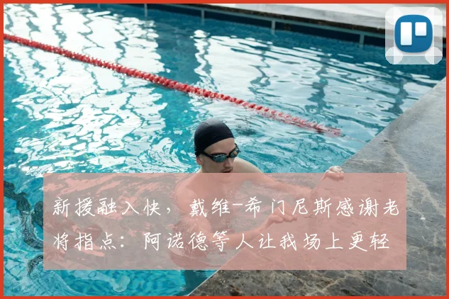 新援融入快，戴维-希门尼斯感谢老将指点：阿诺德等人让我场上更轻松
