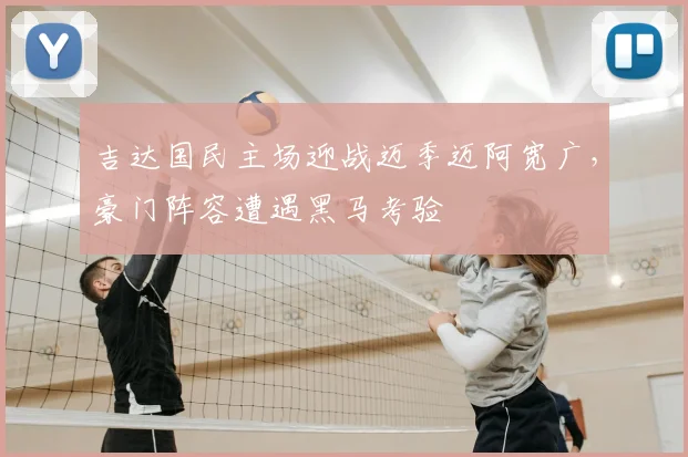 吉达国民主场迎战迈季迈阿宽广，豪门阵容遭遇黑马考验